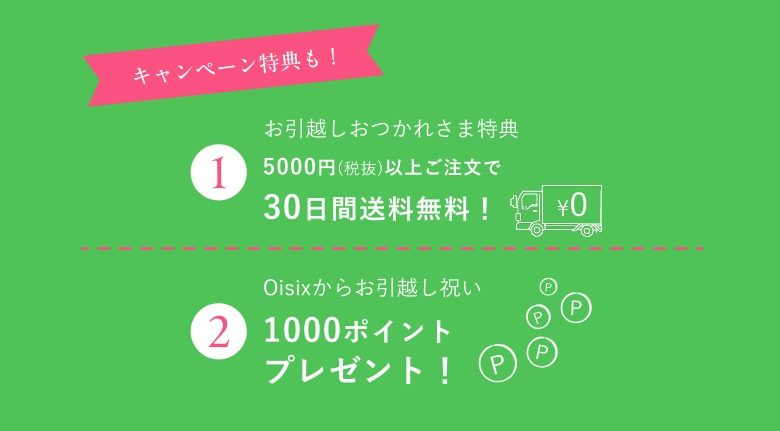 キャンペーン特典も!お引越しおつかれさま特典 5000円(税抜)以上ご注文で 30日間送料無料! Oisixからお引越し祝い 1000ポイントプレゼント!
